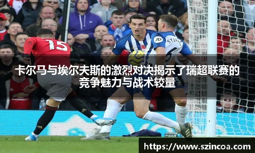 卡尔马与埃尔夫斯的激烈对决揭示了瑞超联赛的竞争魅力与战术较量